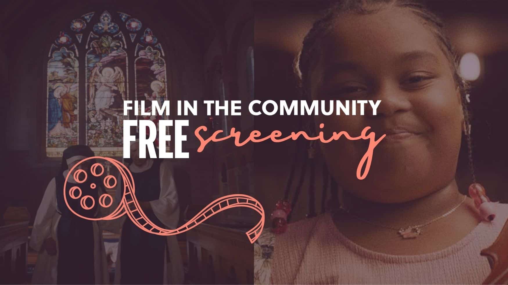 Split image with stained glass window and two nuns on the left, and a smiling girl on the right; overlaid text reads "Film in the Community Free Screening" with a film reel graphic.
